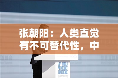 张朝阳：人类直觉有不可替代性，中国在AI等科技领域追赶超越