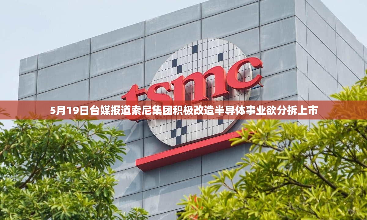 5月19日台媒报道索尼集团积极改造半导体事业欲分拆上市