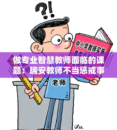 做专业智慧教师面临的课题：瑞安教师不当惩戒事件引发思考