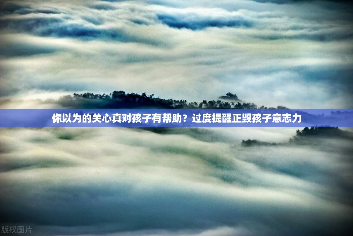 你以为的关心真对孩子有帮助？过度提醒正毁孩子意志力