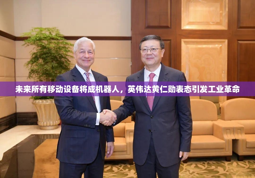 未来所有移动设备将成机器人，英伟达黄仁勋表态引发工业革命