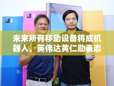 未来所有移动设备将成机器人，英伟达黄仁勋表态引发工业革命
