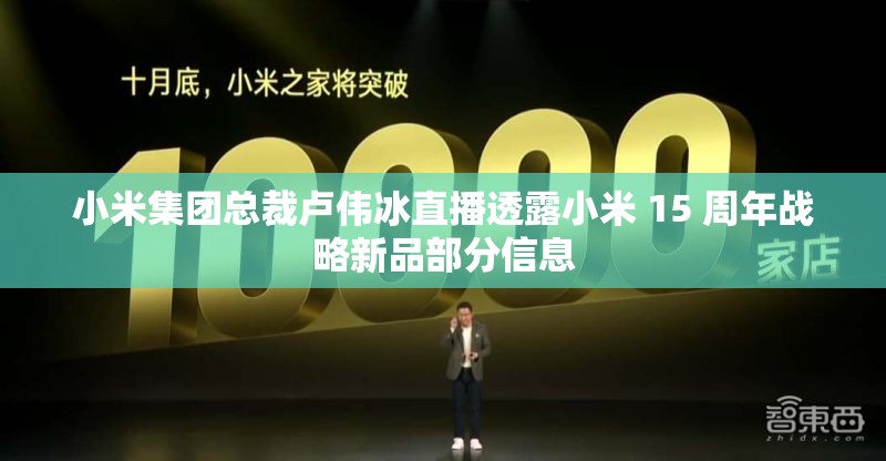 小米集团总裁卢伟冰直播透露小米 15 周年战略新品部分信息
