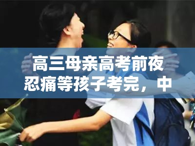 高三母亲高考前夜忍痛等孩子考完，中国式牺牲型家庭教育之殇