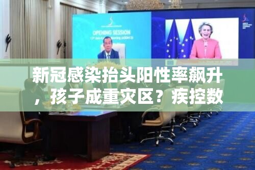 新冠感染抬头阳性率飙升,孩子成重灾区?疾控数据更扎心