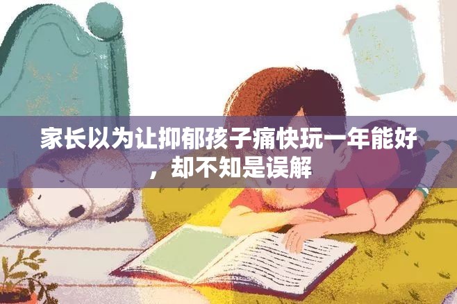 家长以为让抑郁孩子痛快玩一年能好，却不知是误解