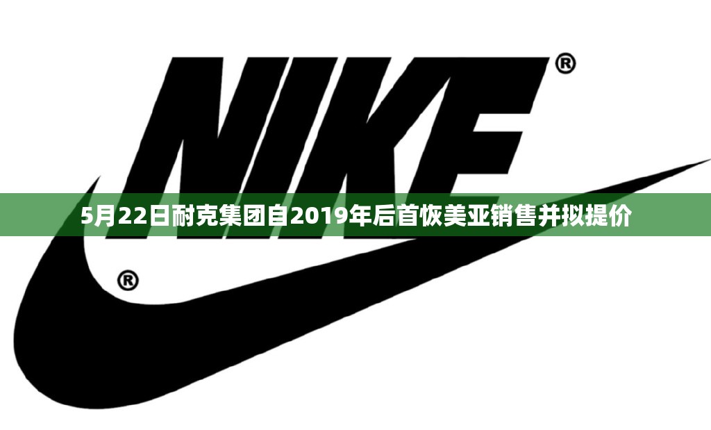 5月22日耐克集团自2019年后首恢美亚销售并拟提价