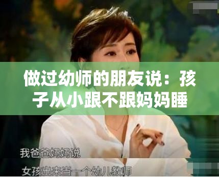 做过幼师的朋友说：孩子从小跟不跟妈妈睡差距竟然这么大