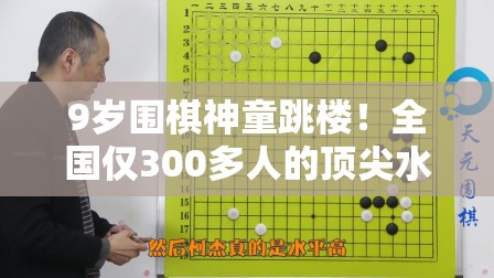 9岁围棋神童跳楼！全国仅300多人的顶尖水平，却因输比赛遭父亲毒打
