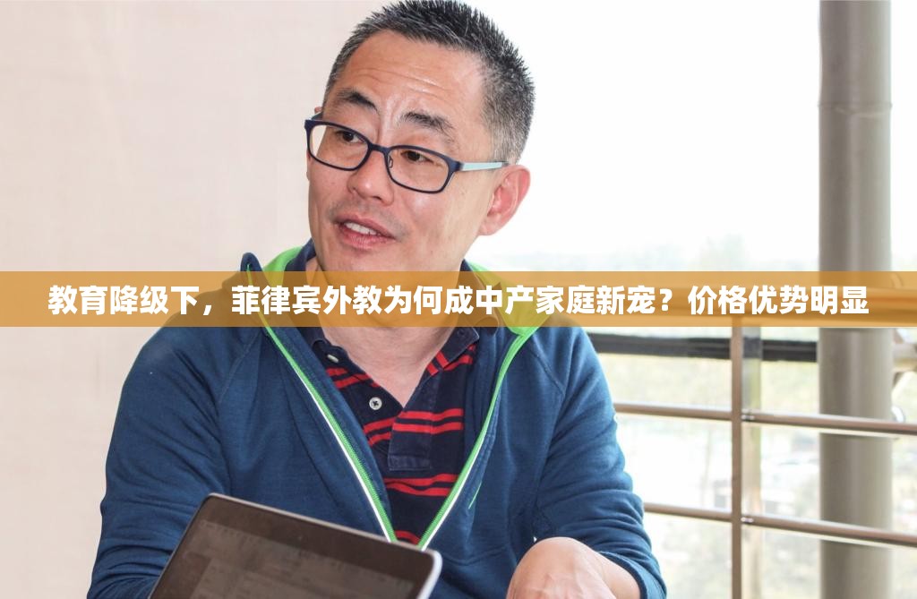 教育降级下，菲律宾外教为何成中产家庭新宠？价格优势明显
