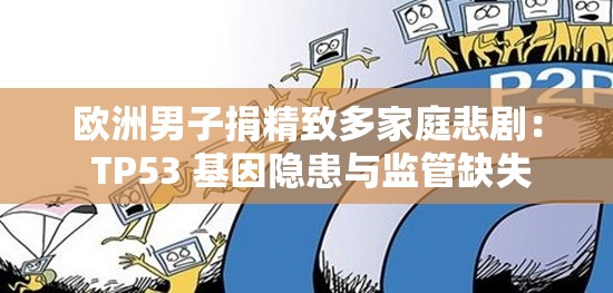 欧洲男子捐精致多家庭悲剧： TP53 基因隐患与监管缺失