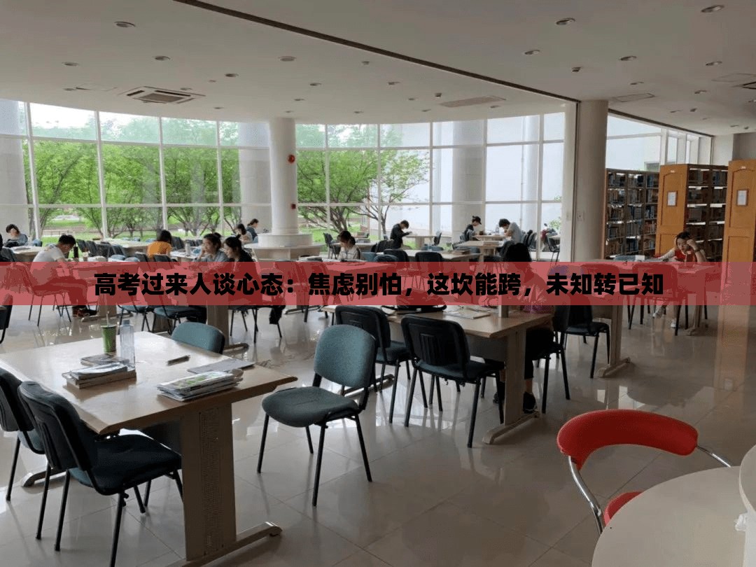 高考过来人谈心态：焦虑别怕，这坎能跨，未知转已知