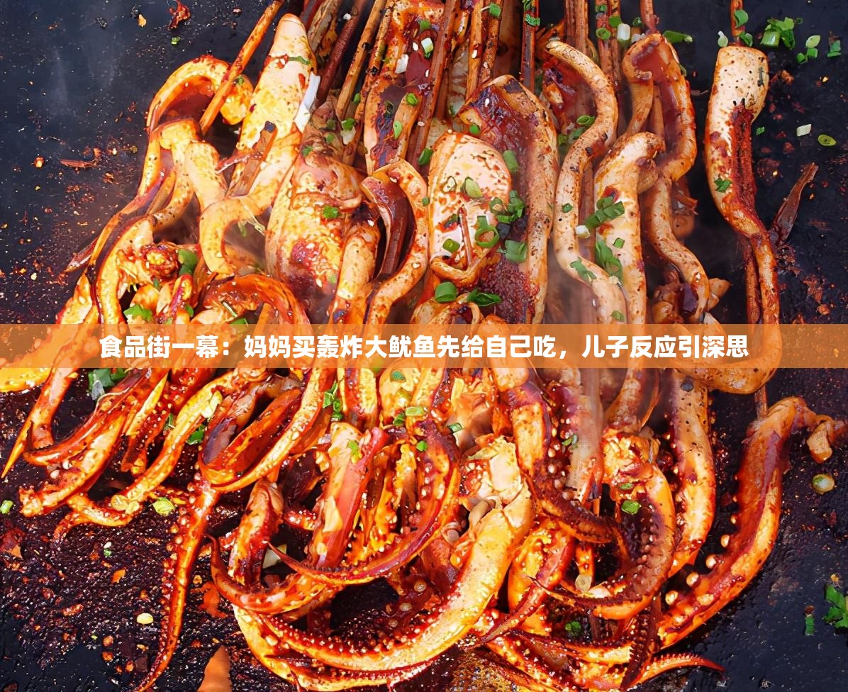 食品街一幕：妈妈买轰炸大鱿鱼先给自己吃，儿子反应引深思