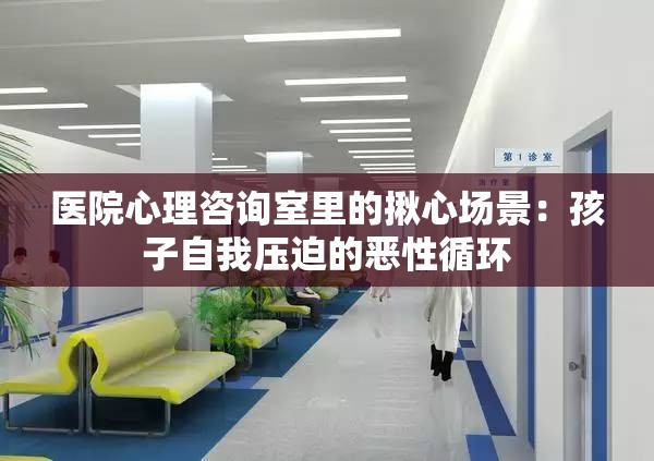 医院心理咨询室里的揪心场景：孩子自我压迫的恶性循环