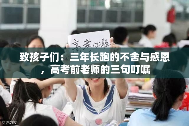 致孩子们：三年长跑的不舍与感恩，高考前老师的三句叮嘱