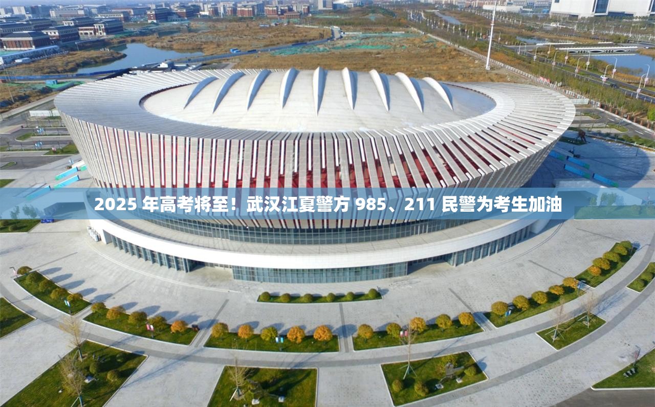 2025 年高考将至！武汉江夏警方 985、211 民警为考生加油